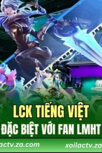 LCK Tiếng Việt – Cầu Nối Giữa Fan Việt Và Giải Đấu LCK